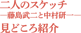 二人のスケッチ―藤島武二と中村研一― 見どころ紹介