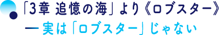 「3章 追憶の海」より《ロブスター》—実は「ロブスター」じゃない